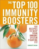 The Top 100 Immunity Boosters: 100 Recipes to Keep Your Immune System Fighting Fit