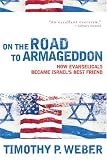 On the Road to Armageddon: How Evangelicals Became Israels Best Friend