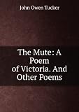 The Mute: A Poem of Victoria. And Other Poems