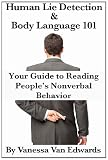 Human Lie Detection and Body Language 101: Your Guide to Reading People's Nonverbal Behavior
