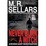 Never Burn A Witch: A Rowan Gant Investigation (Rowan Gant Investigations, Book 2) ~ M. R. Sellars