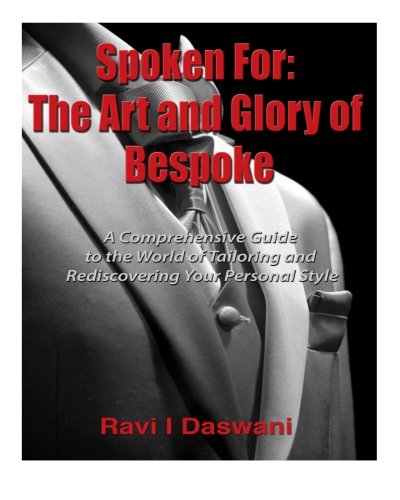 Spoken For - The Art and Glory of Bespoke: A Comprehensive Look at the World of Tailoring and Rediscovering Your Personal Style