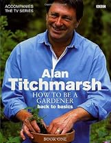 Alan Titchmarsh How to Be a Gardener Book One