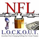 NFL L.O.C.K.O.U.T. (Leeches Over Charging Killing Our Union Teams) [feat. Mr. C-N.I.L.E. ]