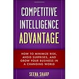 Competitive Intelligence Advantage: How to Minimize Risk, Avoid Surprises, and Grow Your Business in a Changing World (Wiley)