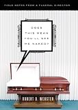 Does This Mean You'll See Me Naked?: Field Notes from a Funeral Director