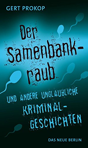 Der Samenbankraub: und andere unglaubliche Kriminalgeschichten (German Edition), by Gert Prokop