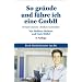 So gr�nde und f�hre ich eine GmbH: Vorteile nutzen � Risiken vermeiden