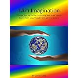 I Am Imagination: Change Your World by Cultivating Your Inner World