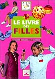 Le Livre des filles : Activit�, bricolage, cr�ation