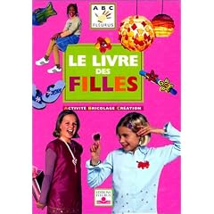 Le Livre des filles : Activit�, bricolage, cr�ation