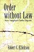 Order without Law: How Neighbors Settle Disputes