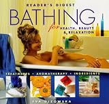 Bathing for Health, Beauty and Relaxation: Treatments, Aromatherapy, Ingredients
