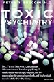 Toxic Psychiatry: Why Therapy, Empathy and Love Must Replace the Drugs, Electroshock, and Biochemical Theories of the "New Psychiatry"