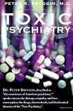 Toxic Psychiatry: Why Therapy, Empathy and Love Must Replace the Drugs, Electroshock, and Biochemical Theories of the "New Psychiatry"