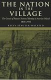 The Nation In The Village: The Genesis Of Peasant National Identity In Austrian Poland, 1848û1914