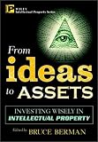 From Ideas to Assets: Investing Wisely in Intellectual Property (Intellectual Property-Txteral Law Accounting & Finance Management Licensing spe