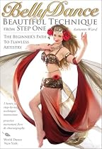Bellydance: Beautiful Technique from Step One - The Beginner's Path to Flawless Artistry