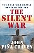 The Silent War: The Cold War Battle Beneath the Sea