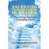 ascending the heights in prayer touching heaven changing earth