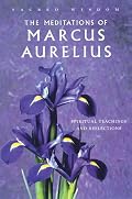 The Meditations of Marcus Aurelius: Spiritual Teachings and Reflections (Sacred Wisdom)