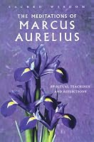 The Meditations of Marcus Aurelius: Spiritual Teachings and Reflections (Sacred Wisdom)