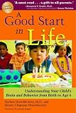 A Good Start in Life: Understanding Your Childs Brain and Behavior from Birth to Age 6
