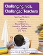 Challenging Kids, Challenged Teachers: Teaching Students With Tourette's, Bipolar Disorder, Executive Dysfunction, OCD, AD/HD, and More