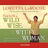 How to Be a Wild, Wise, and Witty Woman: Making the Most Out of Life Before You Run Out of It