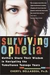 Surviving Ophelia: Mothers Share Their Wisdom in Navigating the Tumultuous Teenage Years