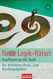 Neue Logik-R&auml;tsel: Kopftraining mit Spa&szlig; - Die beliebten Denk- und Knobelaufgaben - 