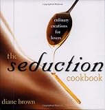 The Seduction Cookbook: Culinary Creations For Lovers