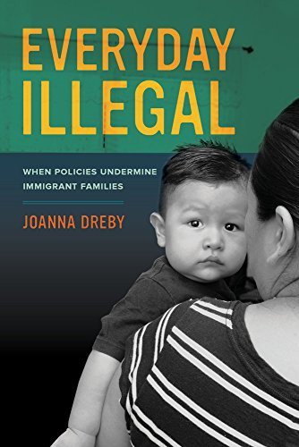 Everyday Illegal: When Policies Undermine Immigrant Families by Joanna Dreby (2015-03-07)