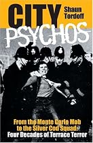 City Psychos: From the Monte Carlo Mob to the Silver Cod Squad - Four Decades of Terrace Terror