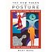 The New Rules of Posture: How to Sit, Stand and Move in the Modern World