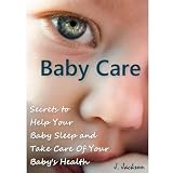 BABY CARE - Secrets to Help Your BABY SLEEP and Take Care Of Your Baby's Health