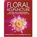Floral Acupuncture: Applying the Flower Essences of Dr. Bach to Acupuncture Sites