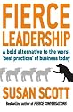 Fierce Leadership: A Bold Alternative to the Worst 'best Practices' of Business Today