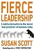 Fierce Leadership: A Bold Alternative to the Worst 'best Practices' of Business Today