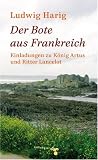 Der Bote aus Frankreich: Einladungen zu K&ouml;nig Artus und Ritter Lancelot - Ludwig Harig