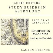 Interpreting Solar Arcs: Study Guides in Astrology: Predictive Astrology | [Lauren Delsack]