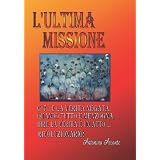 L'ultima missione. G-71 e la verit� negata. Quando tutto � menzogna, dire la verit� � un atto... rivoluzionario! Con CD-ROMdi Antonino Arconte