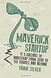 Maverick Startup: 11 X-Factors to Bootstrap From Zero to Six Figures and Beyond