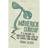 Maverick Startup: 11 X-Factors to Bootstrap From Zero to Six Figures and Beyond ~ Yanik Silver