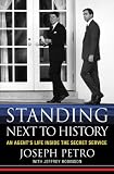 Standing Next to History: An Agents Life Inside the Secret Service