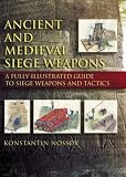 Ancient and Medieval Siege Weapons: A Fully Illustrated Guide to Siege Weapons and Tactics