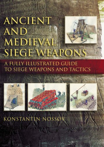 Ancient and Medieval Siege Weapons: A Fully Illustrated Guide to Siege Weapons and Tactics