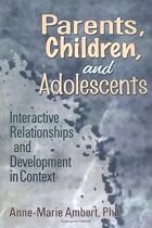 Parents, Children, and Adolescents: Interactive Relationships and Development in Context