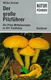 Der grosse Pilzfuehrer. Die Pilze Mitteleuropas