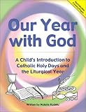 Our Year with God: A Child`s Introduction to Catholic Holy Days and the Liturgical Year (Great Teacher`s Resource!)